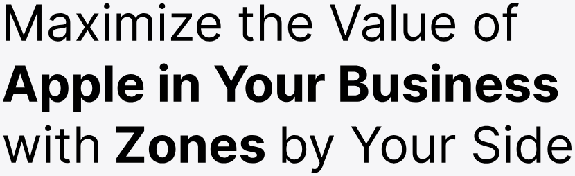 Maximize the Value of Apple in Your Business  with Zones by Your Side
